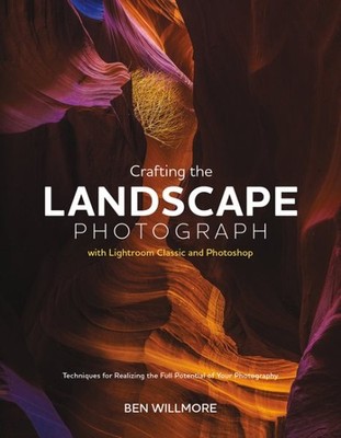 Crafting the Landscape Photograph With Lightroom Classic and Photoshop : Tech...
