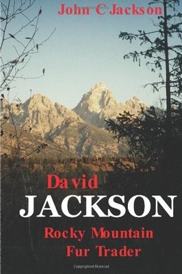 DAVID JACKSON: ROCKY MOUNTAIN FUR TRADER By John C. Jackson **BRAND NEW**