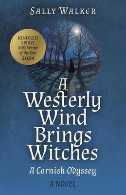 Westerly Wind Brings Witches, A: A Cornish Odyssey | A Novel by Sally Walker Pap