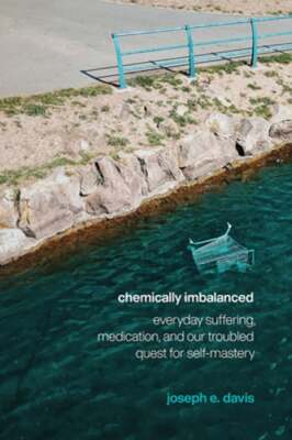 Chemically Imbalanced: Everyday Suffering, Medication, and Our Troubled Quest