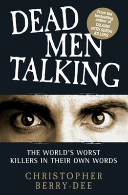 Talking with Serial Killers: Dead Men Talking by Christopher Berry-Dee: New