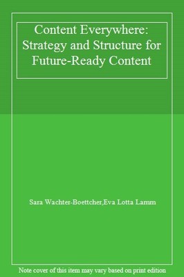 Content Everywhere: Strategy and Structure for Future-Ready Cont