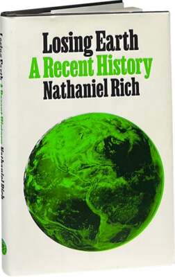 Nathaniel Rich / Losing Earth A Recent History 1st Edition 2019