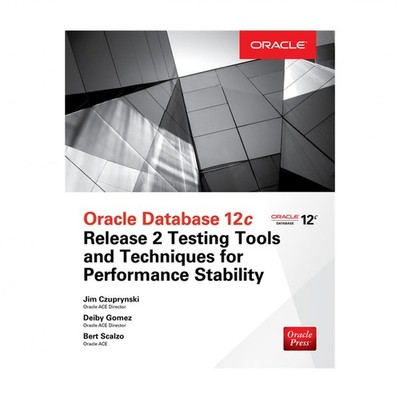 Oracle Database 12c Release 2 Testing Tools and Techniques for Performance an...