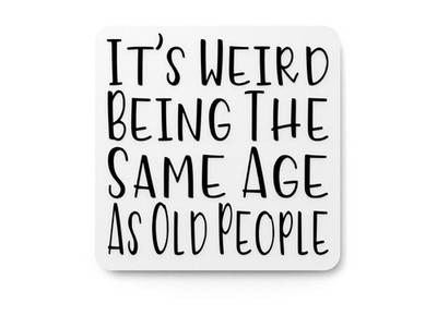 It's Weird Being The Same Age As Old People | Funny sign For Home or Office
