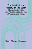 The Ancient Life History Of The Earth; A Comprehensive Outline Of The...