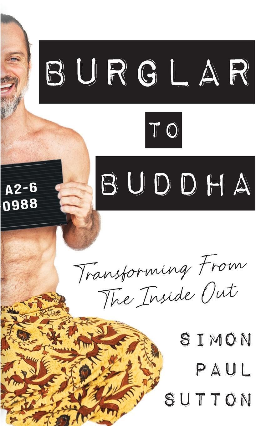 Thumbnail - Burglar To Buddha Transforming From The Inside Out Simon Paul Sutton