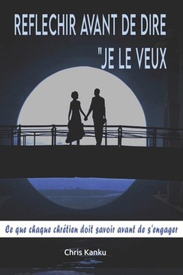 Rflchir Avant de Dire ''Je le Veux'': Ce que chaque chr?tien doit savoir avant de