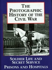 The Photographic History of the Civil War, Volume 4: Soldier Life; Prisons and