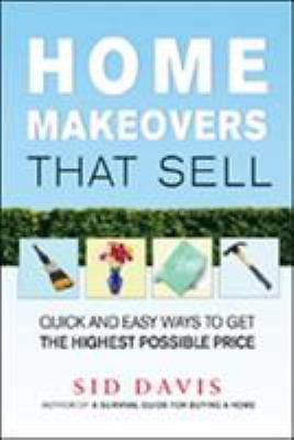 The Home Makeovers That Sell: Quick and Easy Ways to Get the Highest Possible...