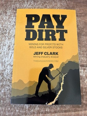 PAYDIRT: Mining for Profits with Gold & Silver Stocks by Jeff Clark
