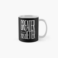 Greater And Better 2025 Classic Mug , Gift For Family