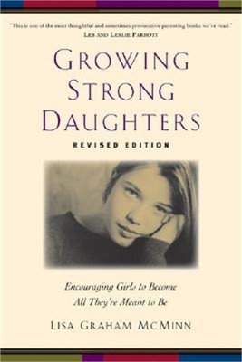 Growing Strong Daughters: Encouraging Girls to Become All They're Meant to Be (P