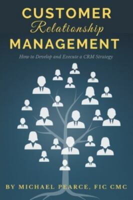 Customer Relationship Management : How to Develop and Execute a CRM Strategy,...