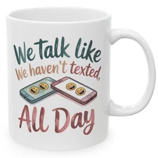 We Talk Like We Haven’t Texted All Day Funny Friendship Mug Gift