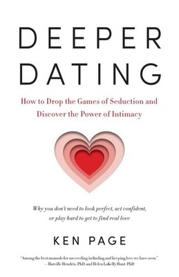 Deeper Dating: How to Drop the Games of Seduction and Discover the Power of ...