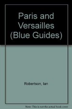 Paris and Versailles (Blue Guides) by Robertson, Ian