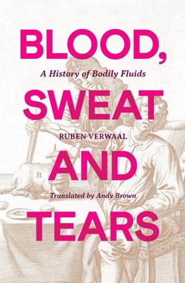 Blood, Sweat and Tears: A History of Bodily Fluids by Ruben Verwaal (English) Pa