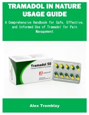 TRAMADOL in NATURE USAGE GUIDE: a Comprehensive Handbook for Safe, Effective, an