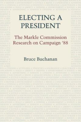 Electing a President : The Markle Commission Research on Campaign '88, Paperb...