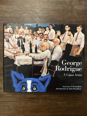 Art of George Rodrigue : A Cajun Artist by Lawrence B. Freundlich (Hardcover)