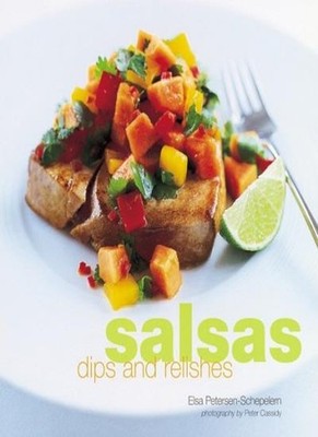 Salsas, Dips and Relishes,Elsa Petersen-Schepelern