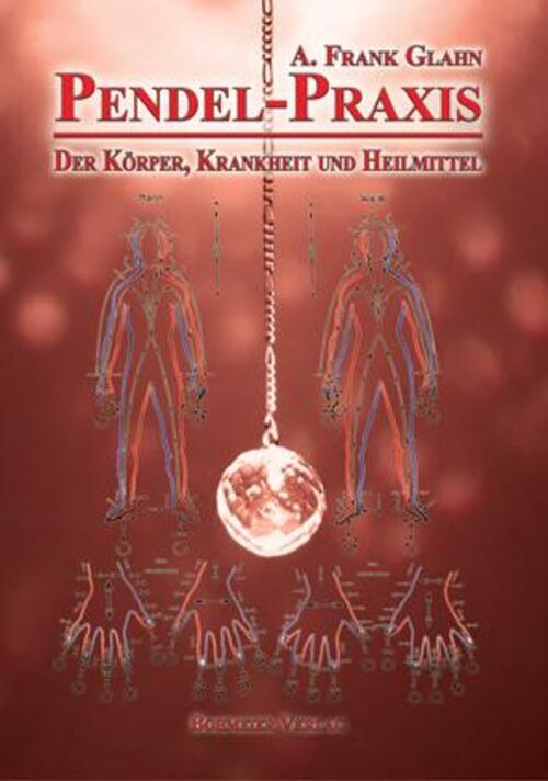 Thumbnail - Pendel-praxis - Der Körper, Krankheit Und Heilmittel | A. Frank Glahn