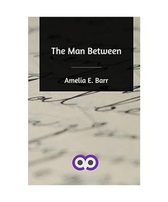 The Man Between, Amelia E. Barr