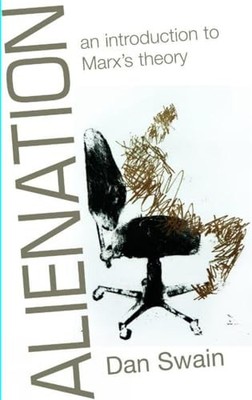 Alienation: An Introduction to Marx's Theory by Dan Swain 1905192924