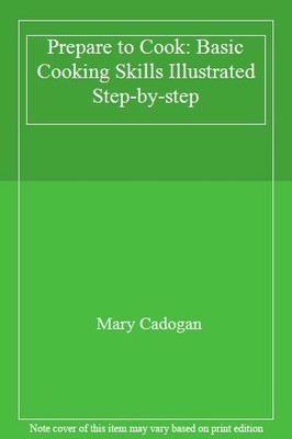 Prepare to Cook: Basic Cooking Skills Illustrated Step-by-step,M