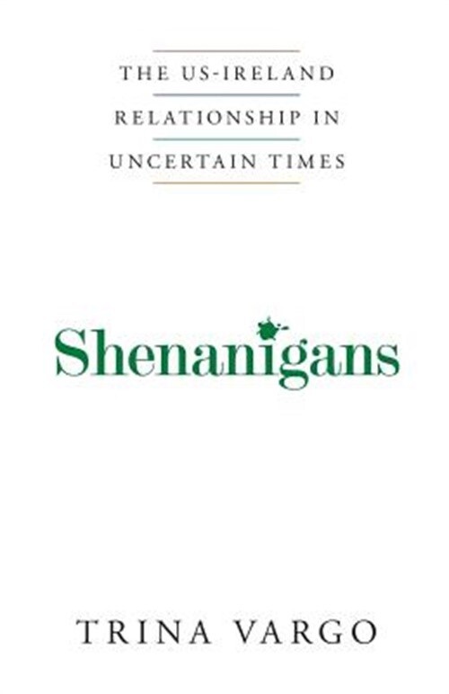 Shenanigans: The US-Ireland Relationship in Uncertain Times (Paperback or Softba