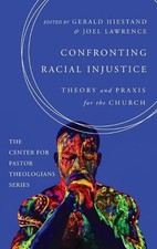 Confronting Racial Injustice: Theory and PRAXIS for the Church by Gerald Hiestan