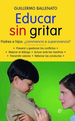 Educar sin gritar: padres e hijos : ¿convivencia o supervivencia?