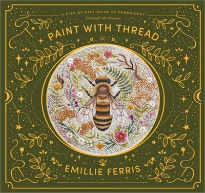 Paint with Thread: A Step-By-Step Guide to Embroidery Through the Seasons (Hardb