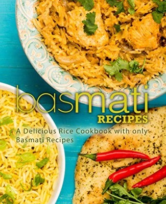 Basmati Recipes : A Delicious Rice Cookbook with Only Basmati Recipes (2nd ...