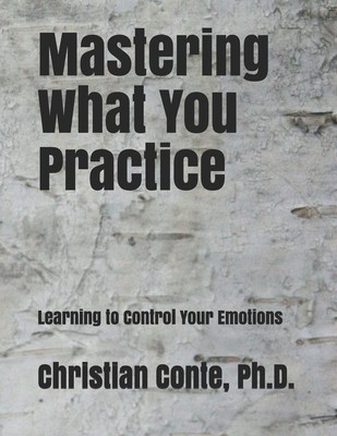 Mastering What You Practice: Learning to Control Your Emotions - paperback C...
