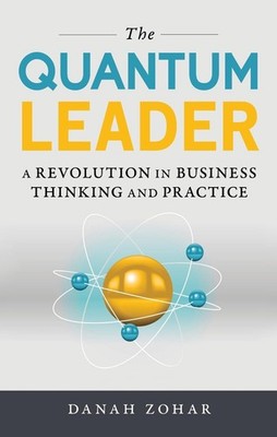 The Quantum Leader: A Revolution in Business Thinking and Practice by Danah Zoha