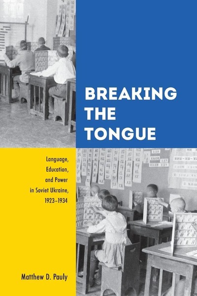 Breaking The Tongue Language, Education, And Power In Soviet Ukraine, 1923-1934-image