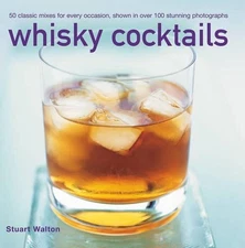 Whisky Cocktails: 50 Classic Mixes for Every Occasion, Shown in Over 100 Stunnin