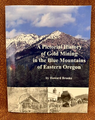 A Pictorial History of Gold Mining In Blue Mountains Oregon Howard Brooks SIGNED