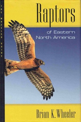 Wheeler, Brian K. - Raptors of Eastern North America: The Wheeler Guides