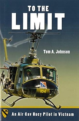 To the Limit : An Air Cav Huey Pilot in Vietnam by Tom A. Johnson (2006, ...