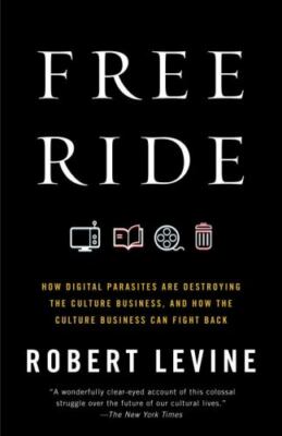 Free Ride How Digital Parasites Are Destroying the Culture B Format: Paperback