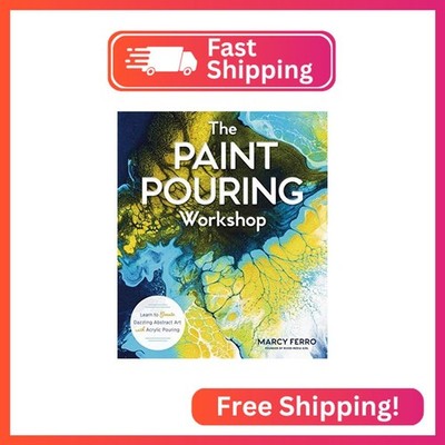The Paint Pouring Workshop: Learn to Create Dazzling Abstract Art with Acrylic P