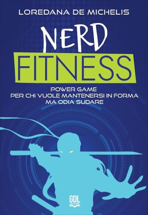 Libri Loredana De Michelis - Nerd Fitness. Power Game Per Chi Vuole Mantenersi I