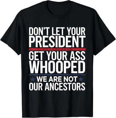 Dont Let Your President Get Your Whooped Not Ancestor Unisex T-Shirt