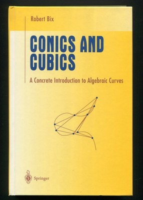 Conics and Cubics A Concrete Introduction to Algebraic Curves by Robert Bix