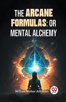 William Walker Atkinson | The Arcane Formulas: Or Mental Alchemy | Taschenbuch