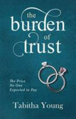 The Burden of Trust: The Price No One Expected to Pay by Young, Tabitha