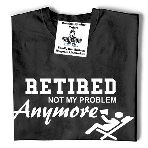 Retired Not My Problem Anymore T-Shirt Novelty Retirement Funny Gift T Shirt - Picture 5 of 14